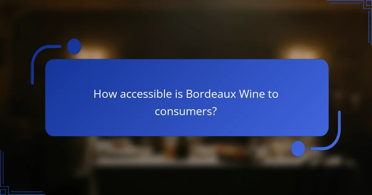 How accessible is Bordeaux Wine to consumers?
