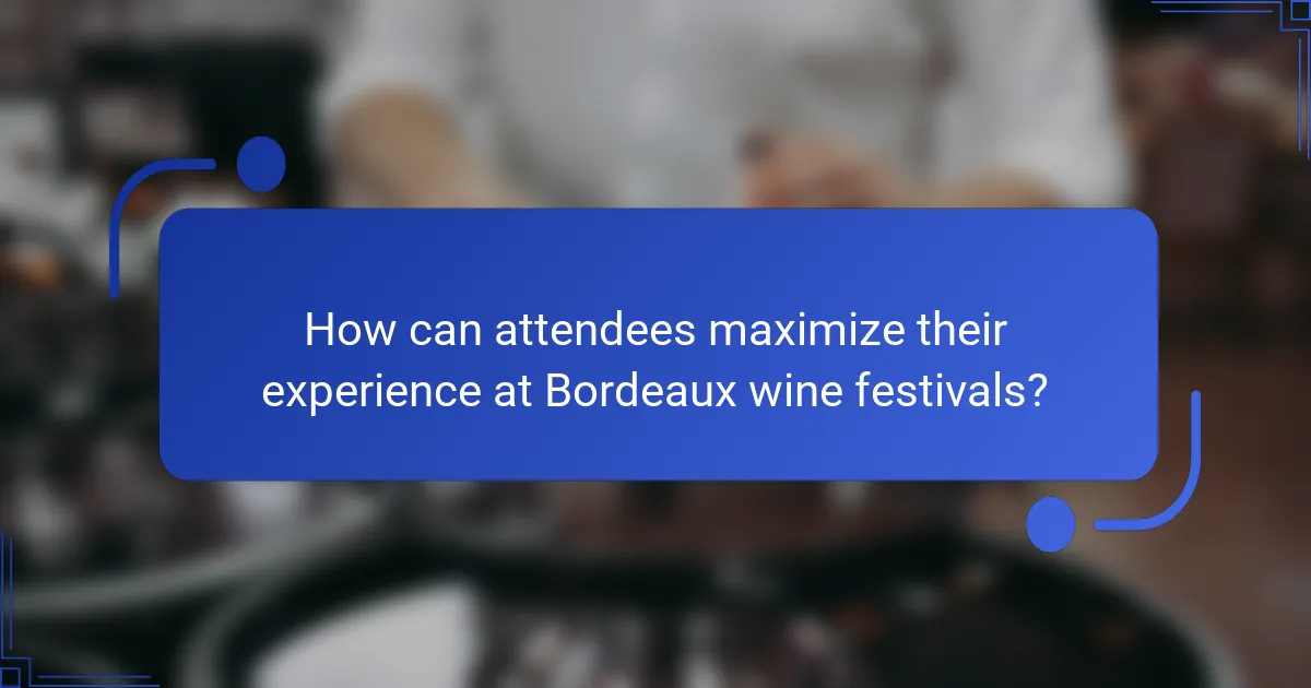How can attendees maximize their experience at Bordeaux wine festivals?