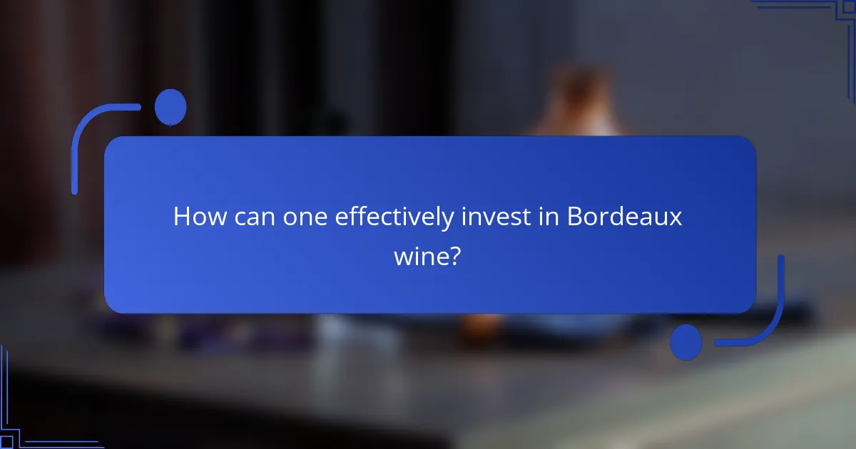How can one effectively invest in Bordeaux wine?