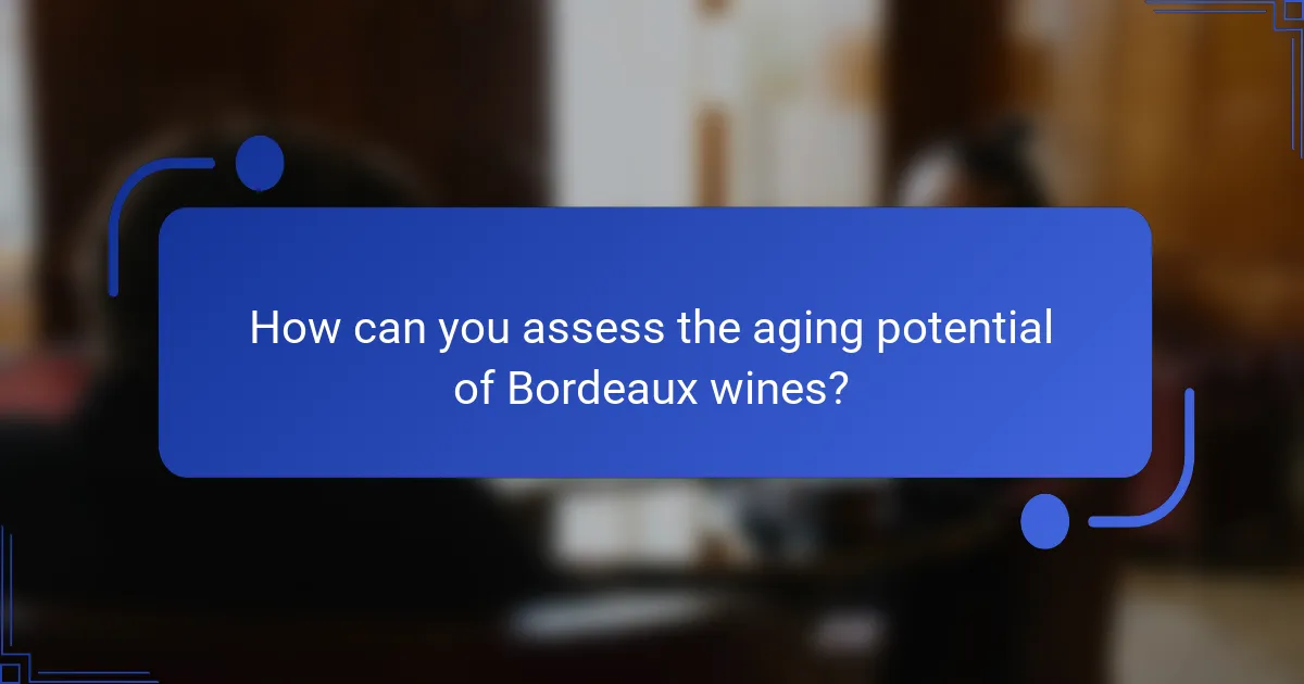 How can you assess the aging potential of Bordeaux wines?