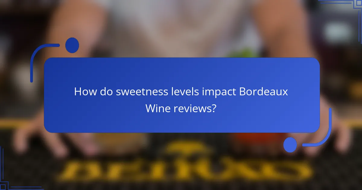 How do sweetness levels impact Bordeaux Wine reviews?