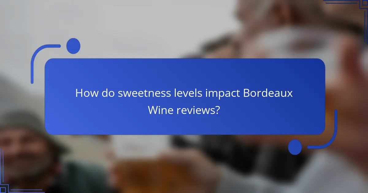 How do sweetness levels impact Bordeaux Wine reviews?