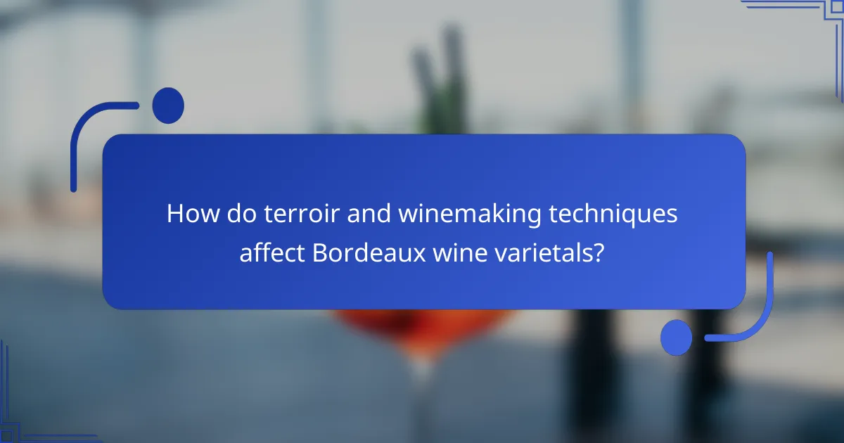 How do terroir and winemaking techniques affect Bordeaux wine varietals?