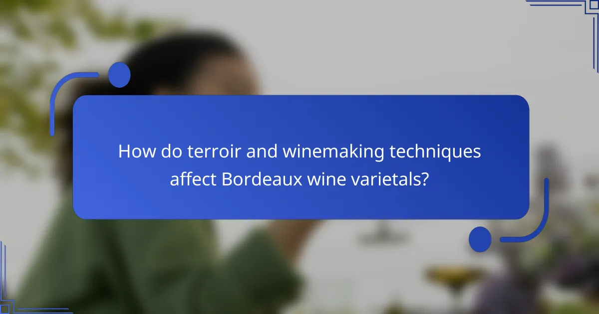 How do terroir and winemaking techniques affect Bordeaux wine varietals?
