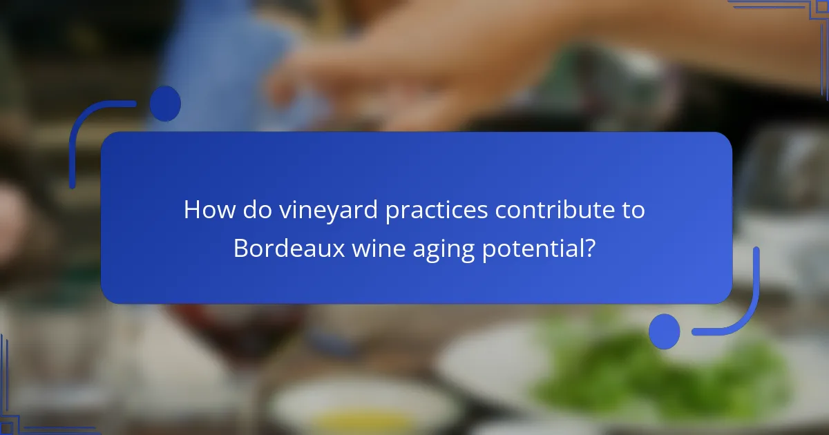 How do vineyard practices contribute to Bordeaux wine aging potential?
