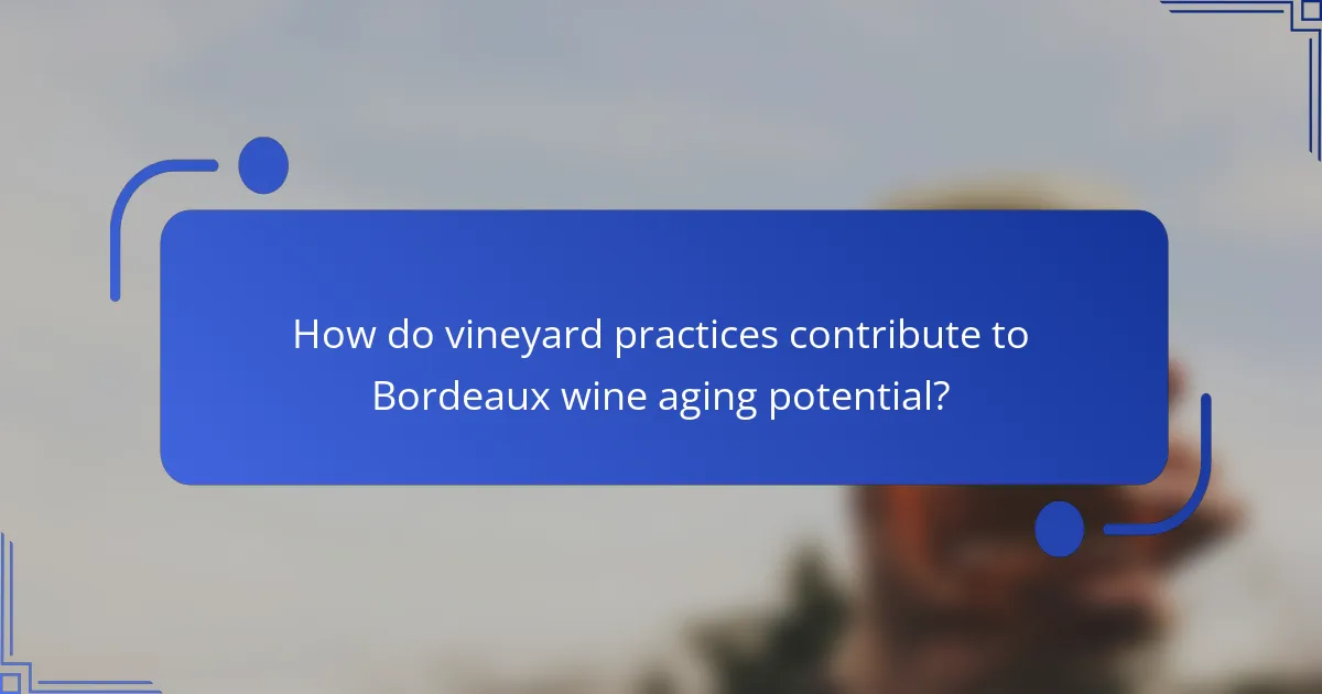 How do vineyard practices contribute to Bordeaux wine aging potential?