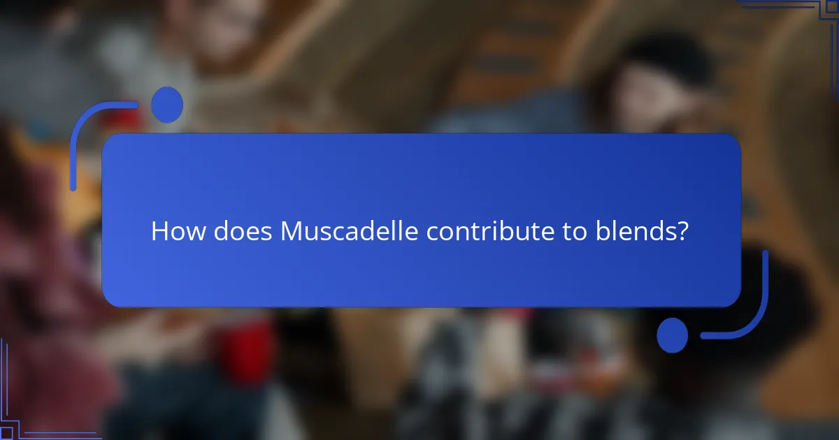 How does Muscadelle contribute to blends?
