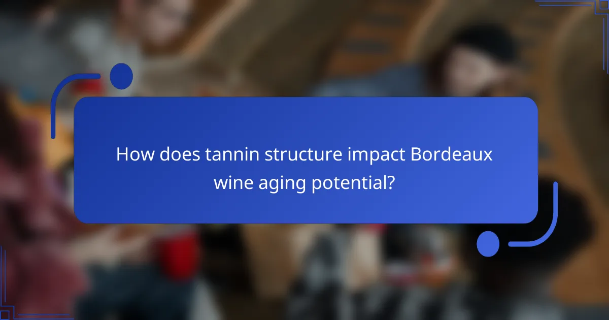 How does tannin structure impact Bordeaux wine aging potential?
