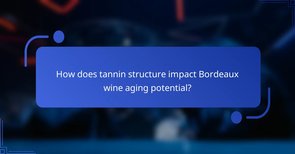 How does tannin structure impact Bordeaux wine aging potential?
