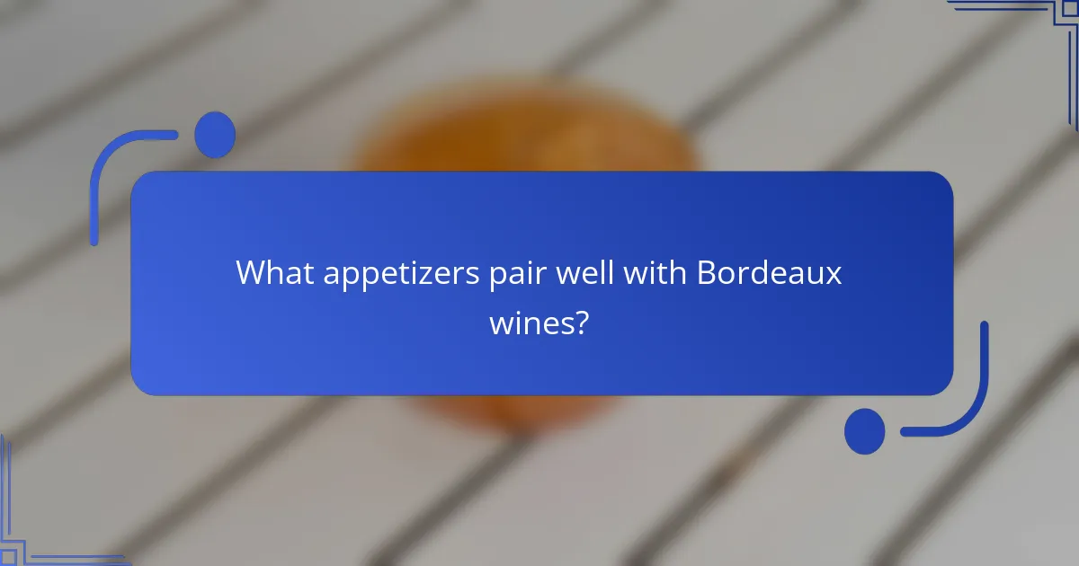 What appetizers pair well with Bordeaux wines?