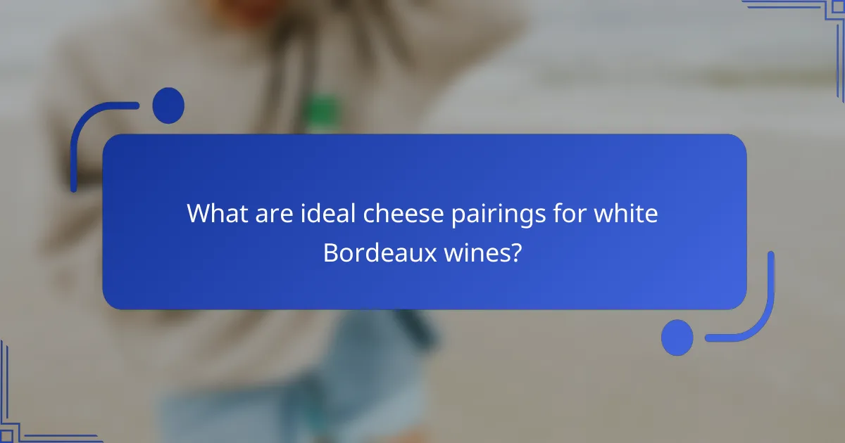What are ideal cheese pairings for white Bordeaux wines?