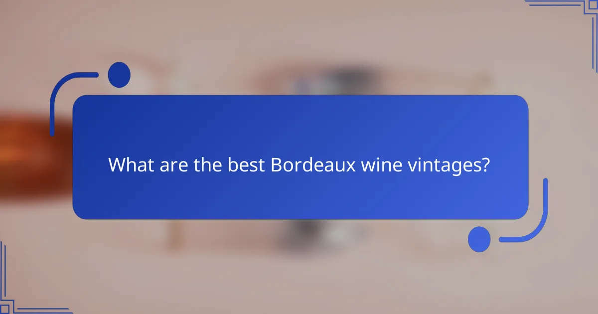 What are the best Bordeaux wine vintages?