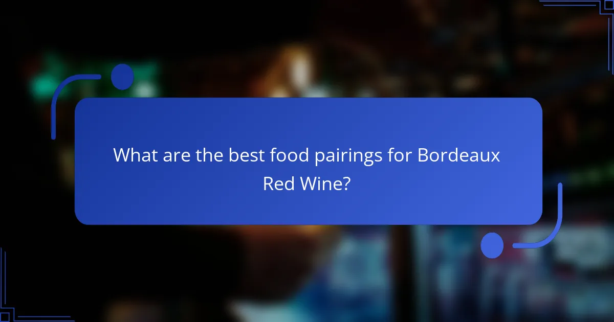 What are the best food pairings for Bordeaux Red Wine?