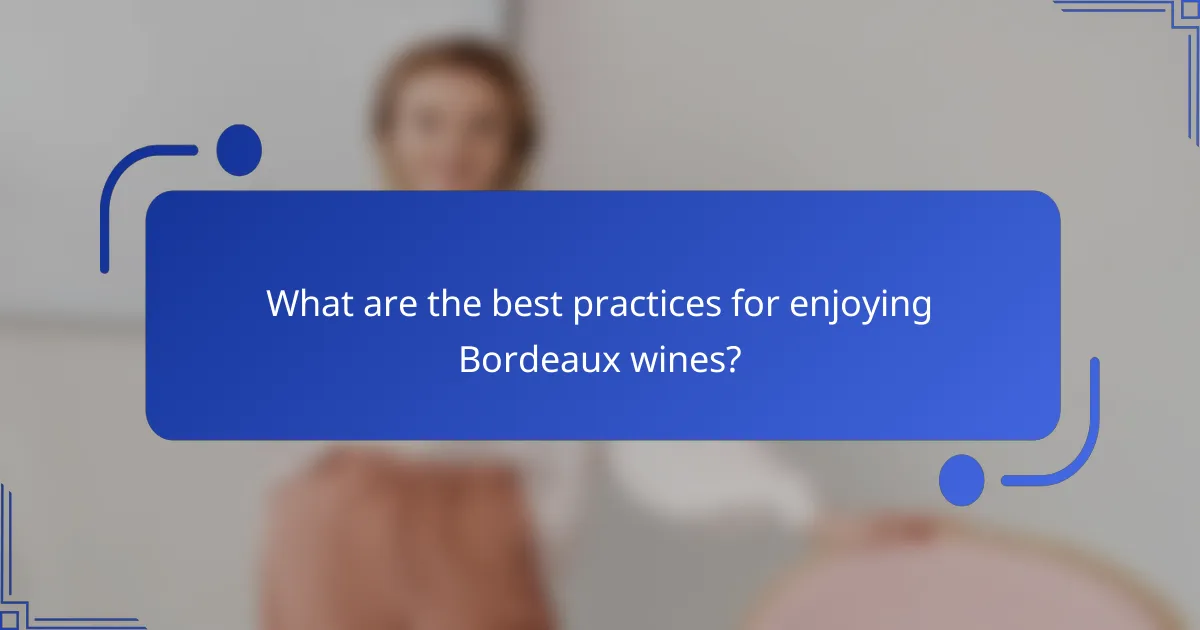 What are the best practices for enjoying Bordeaux wines?