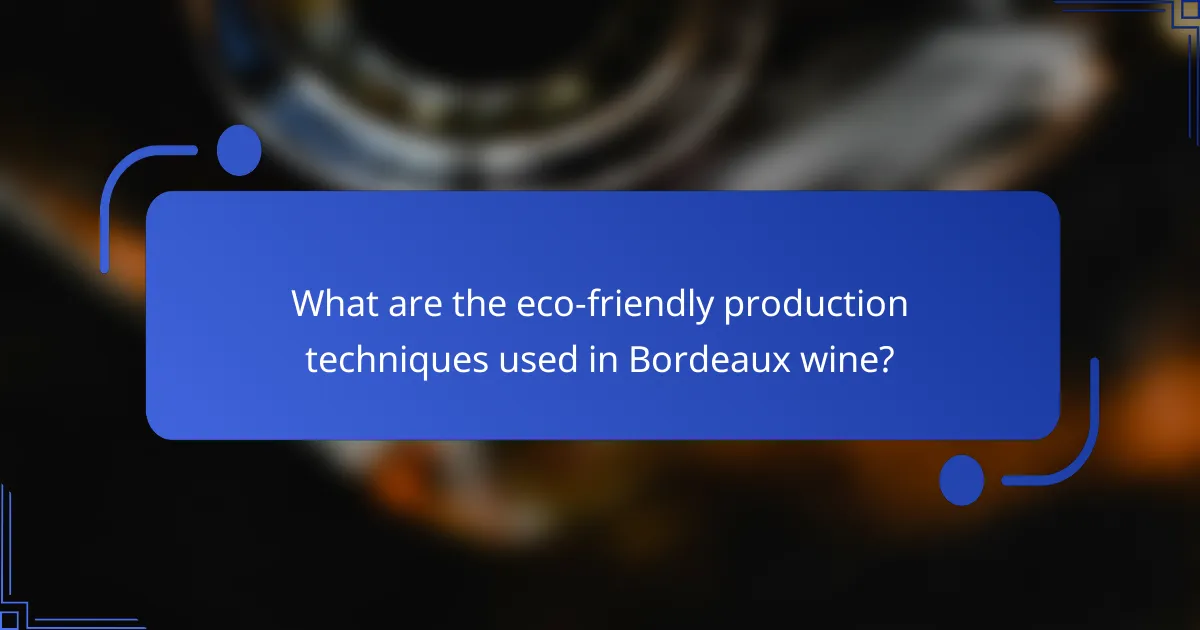 What are the eco-friendly production techniques used in Bordeaux wine?