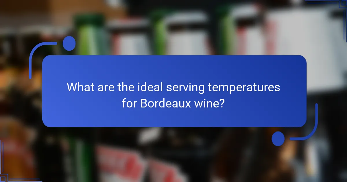 What are the ideal serving temperatures for Bordeaux wine?