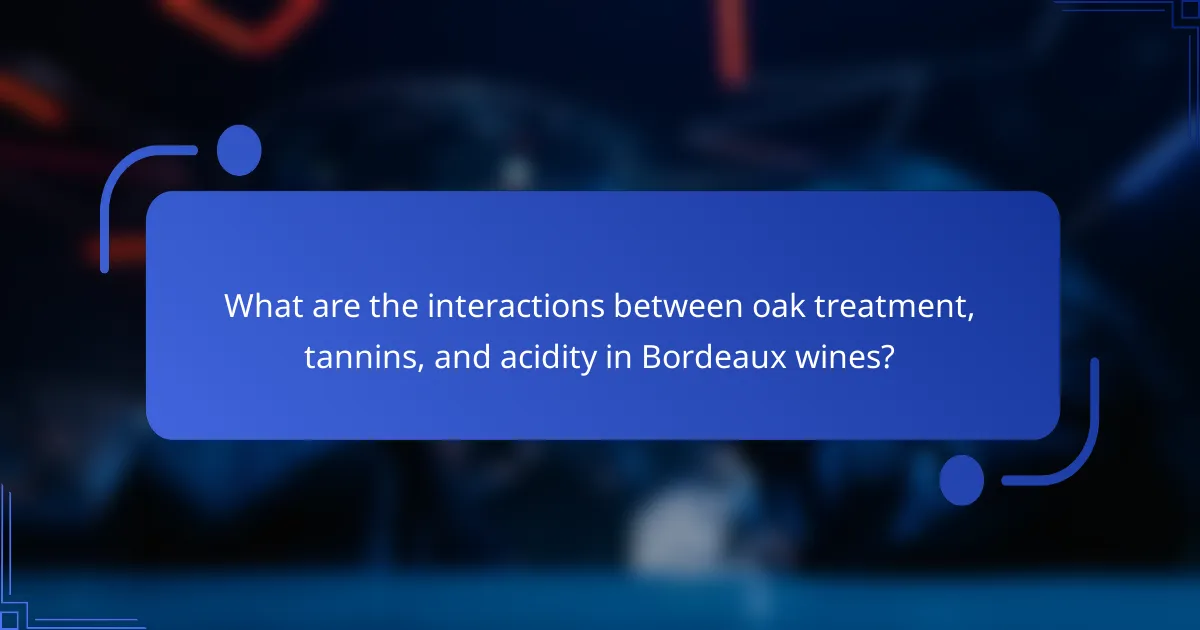 What are the interactions between oak treatment, tannins, and acidity in Bordeaux wines?