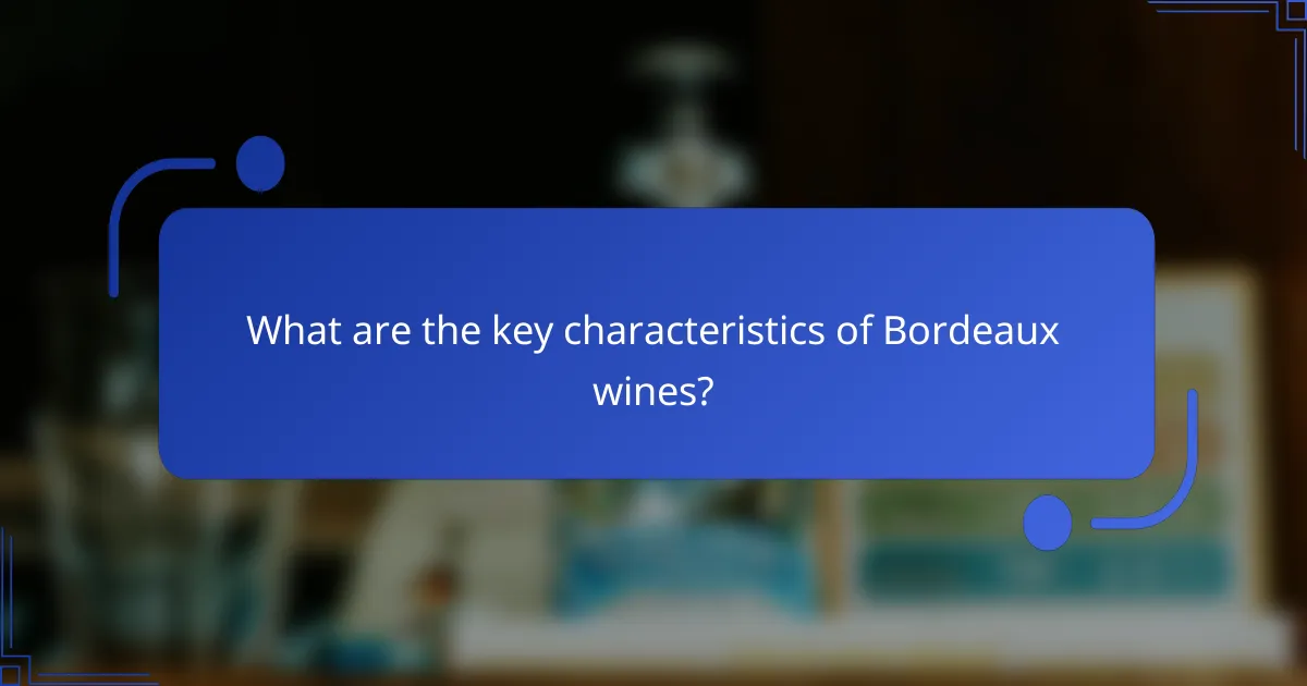 What are the key characteristics of Bordeaux wines?