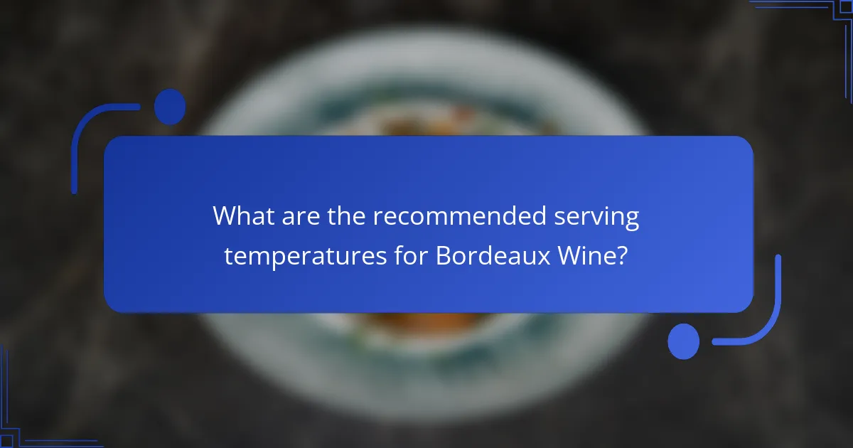 What are the recommended serving temperatures for Bordeaux Wine?