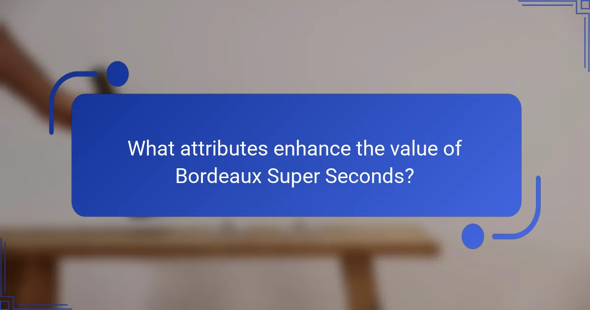 What attributes enhance the value of Bordeaux Super Seconds?