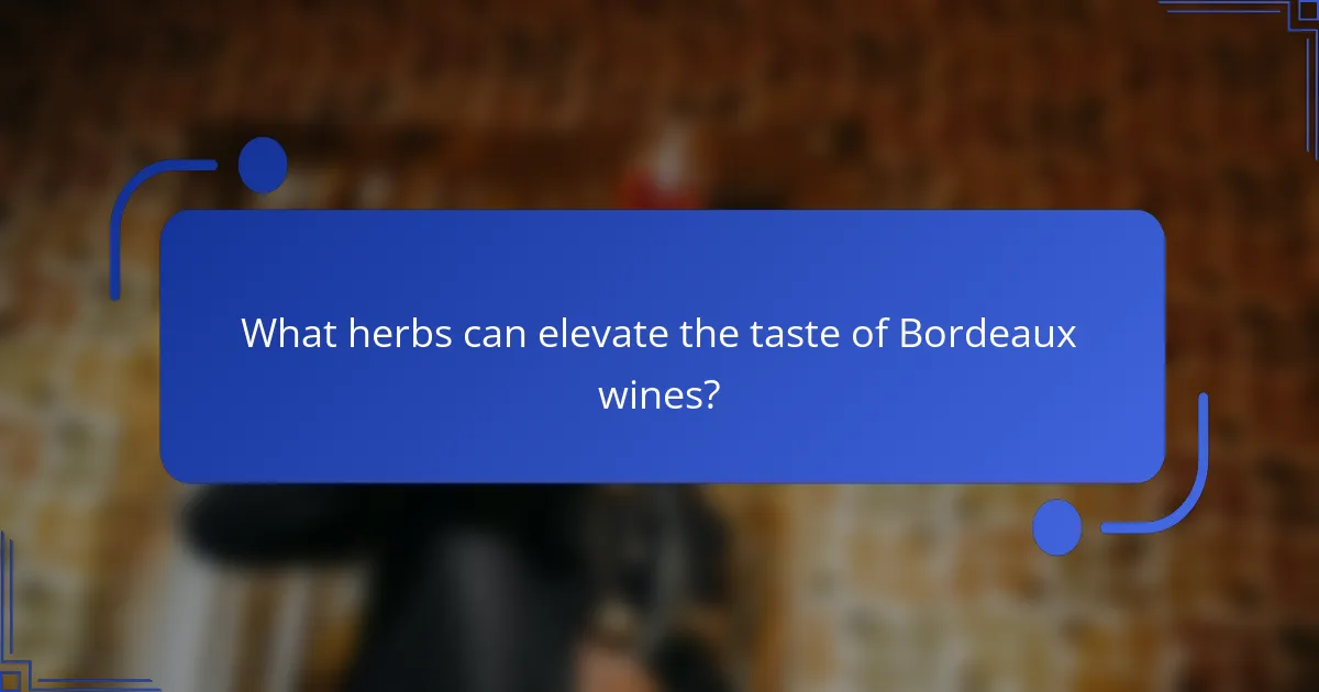 What herbs can elevate the taste of Bordeaux wines?
