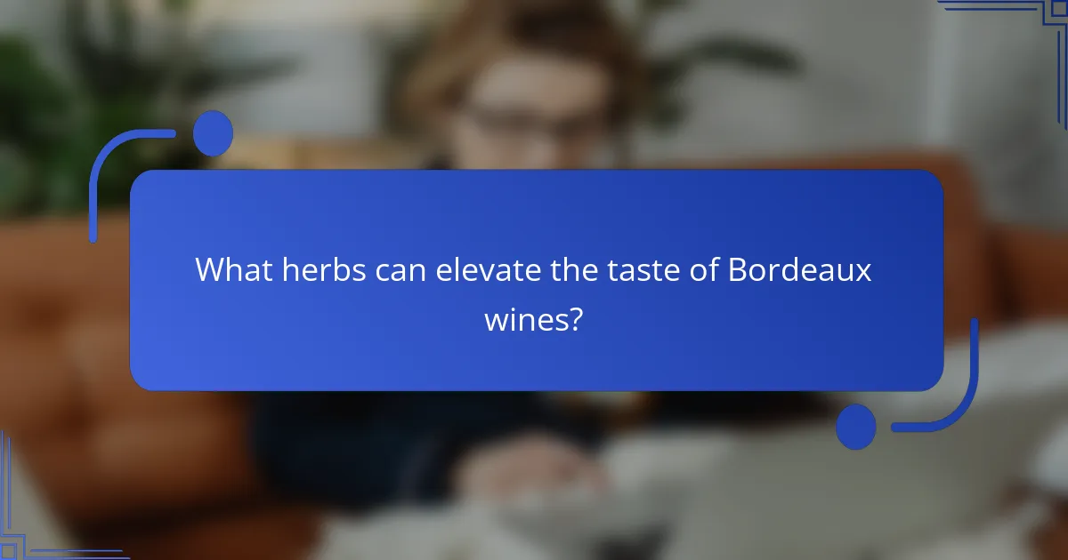 What herbs can elevate the taste of Bordeaux wines?
