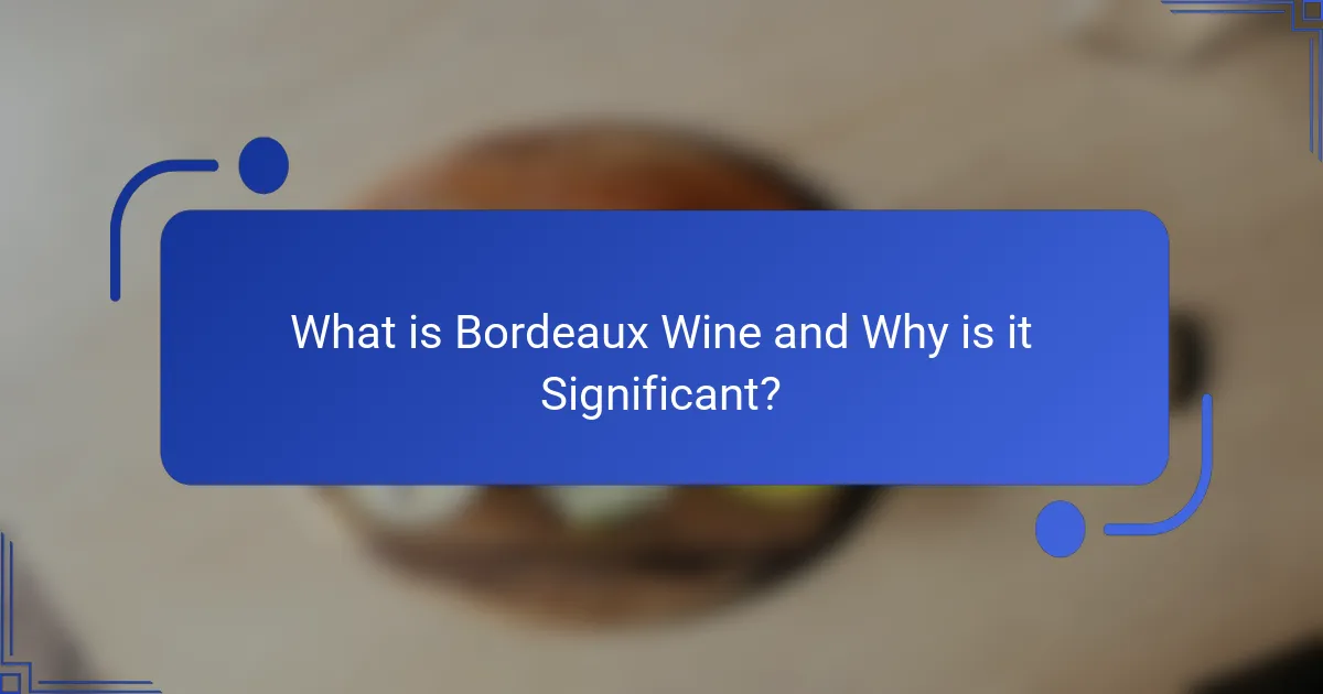 What is Bordeaux Wine and Why is it Significant?
