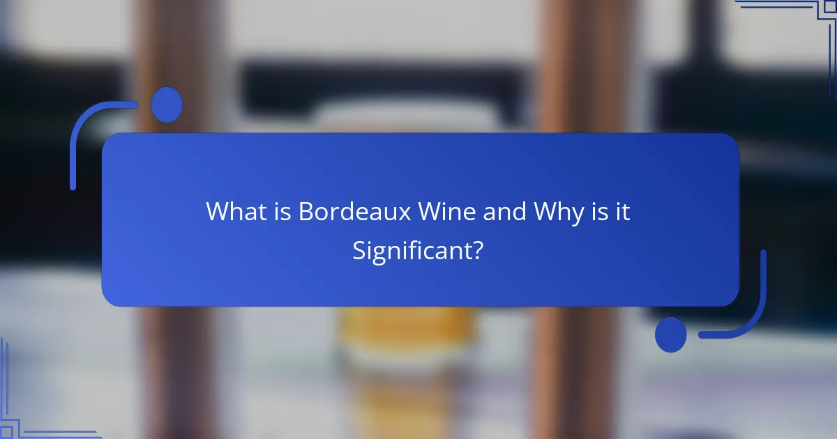 What is Bordeaux Wine and Why is it Significant?