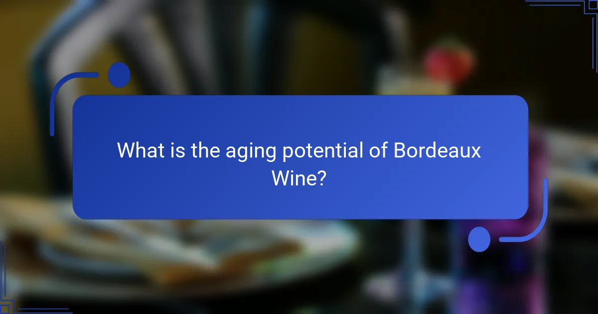 What is the aging potential of Bordeaux Wine?