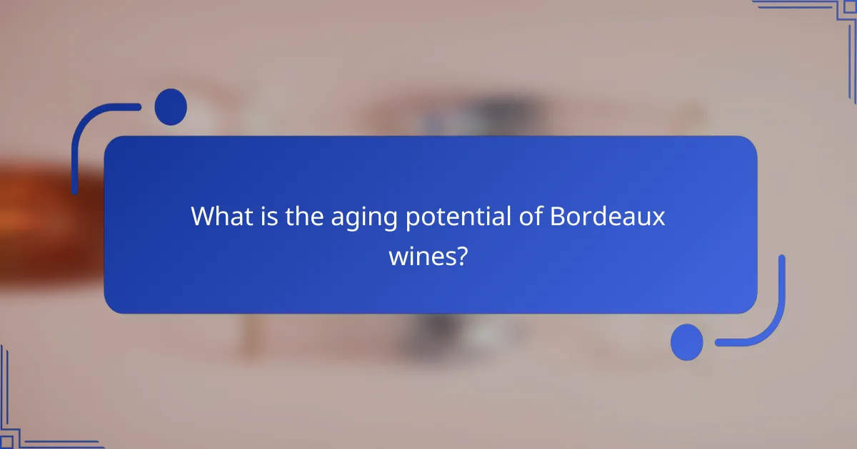What is the aging potential of Bordeaux wines?