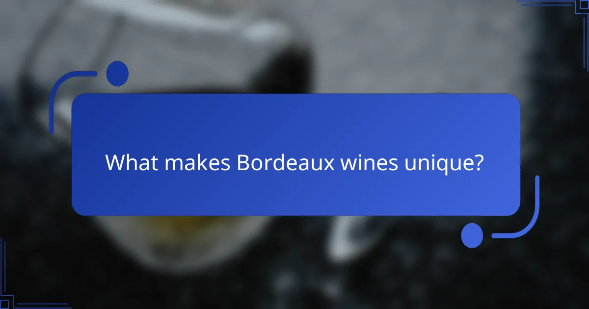 What makes Bordeaux wines unique?