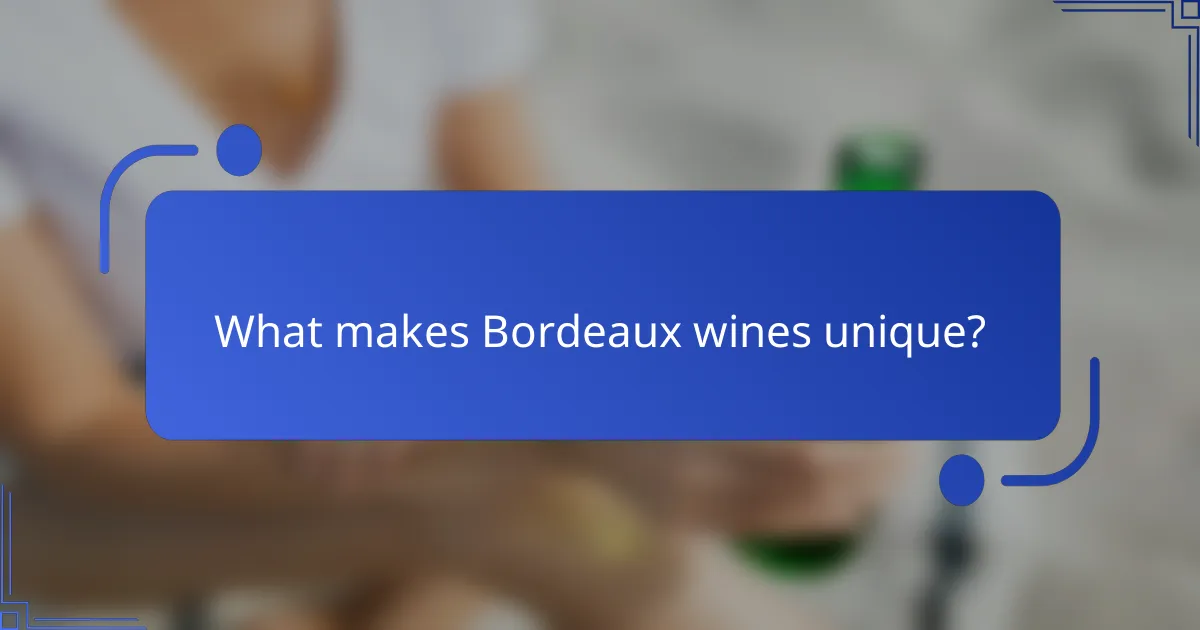What makes Bordeaux wines unique?