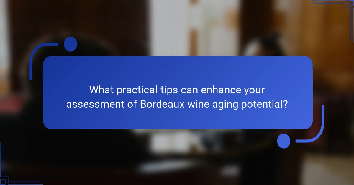 What practical tips can enhance your assessment of Bordeaux wine aging potential?