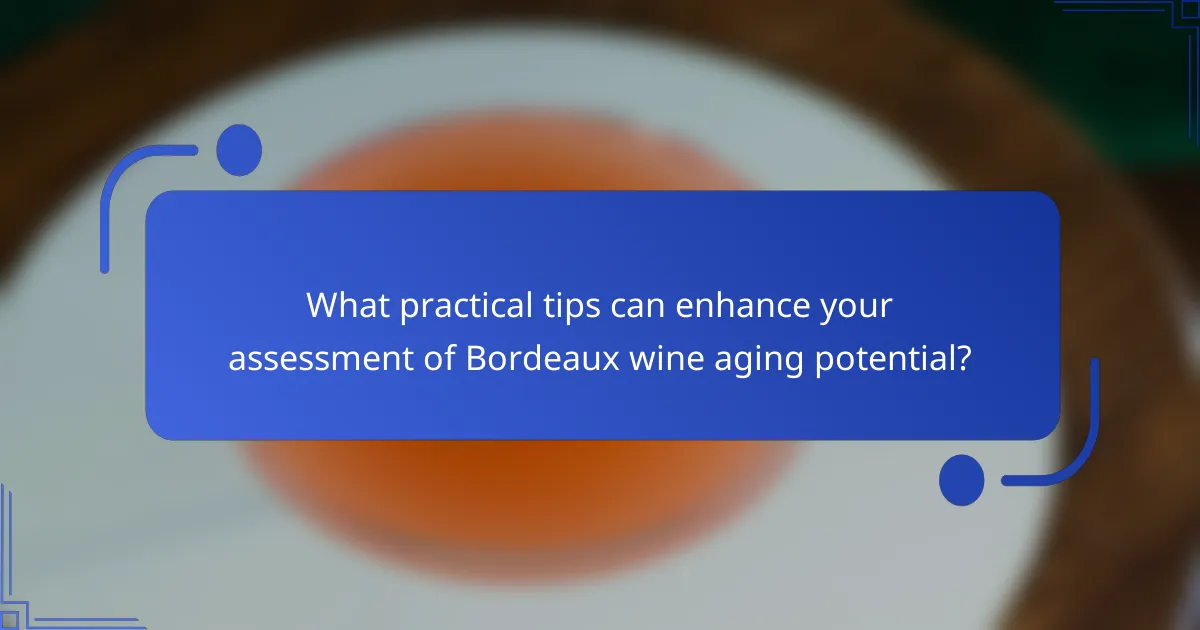 What practical tips can enhance your assessment of Bordeaux wine aging potential?