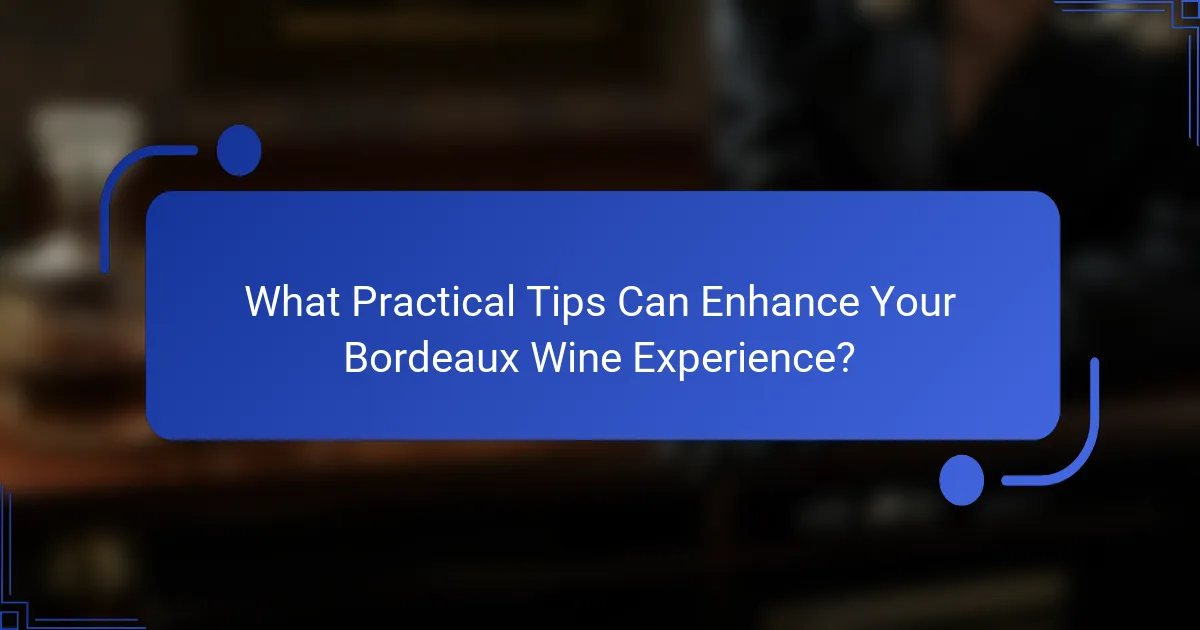 What Practical Tips Can Enhance Your Bordeaux Wine Experience?