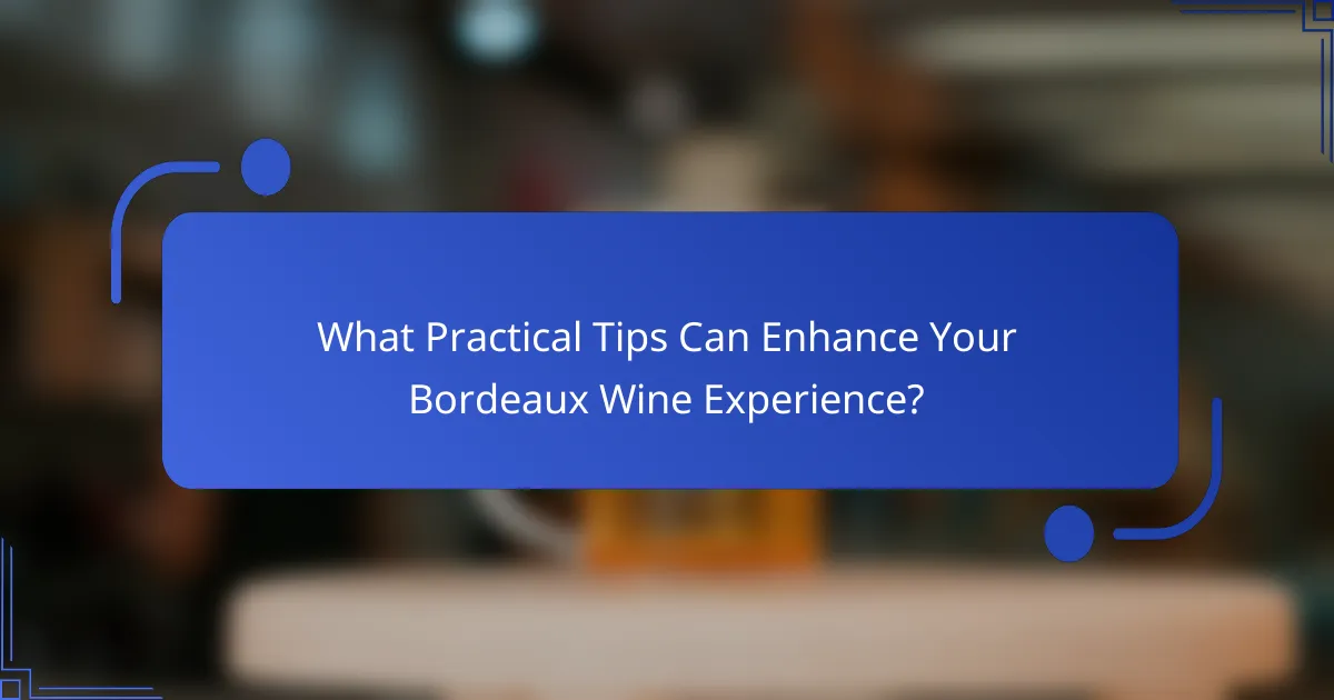 What Practical Tips Can Enhance Your Bordeaux Wine Experience?