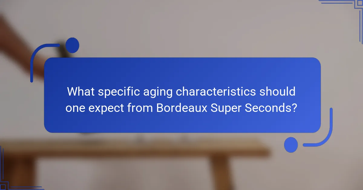 What specific aging characteristics should one expect from Bordeaux Super Seconds?