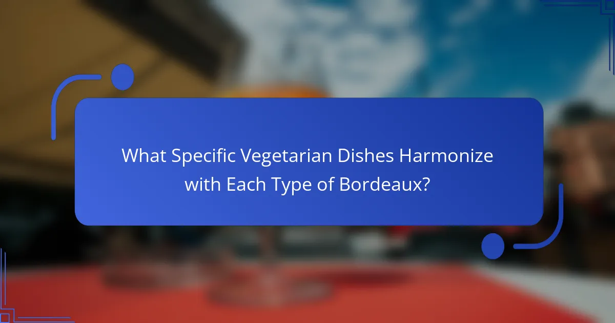 What Specific Vegetarian Dishes Harmonize with Each Type of Bordeaux?