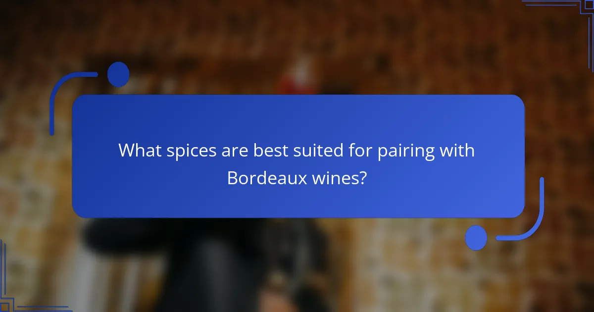 What spices are best suited for pairing with Bordeaux wines?