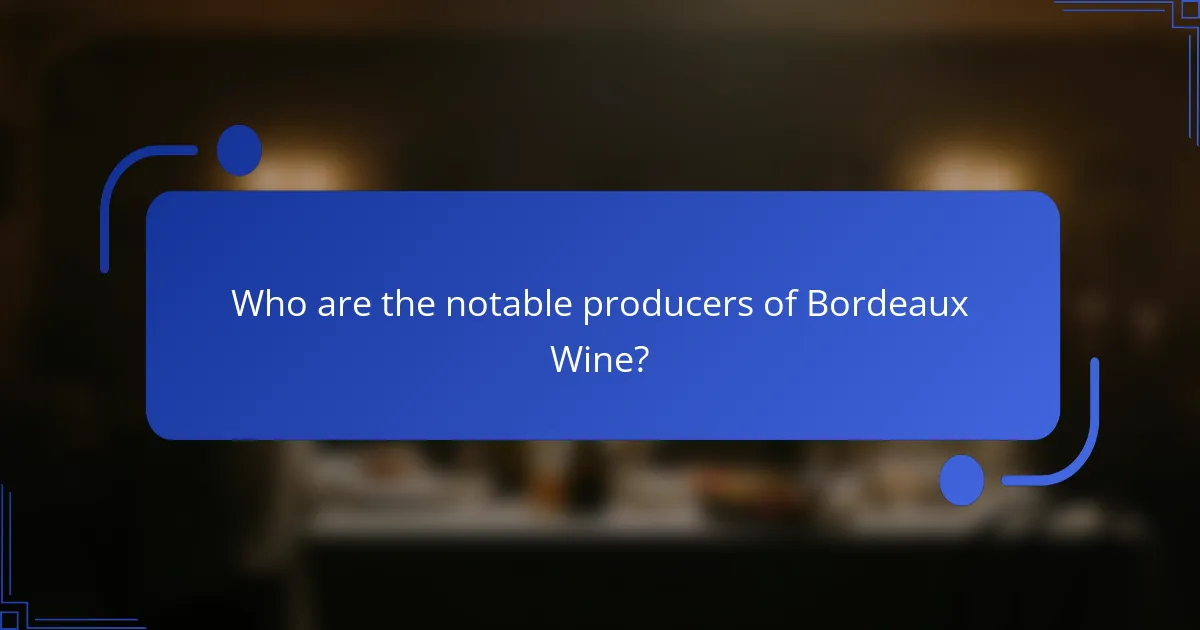 Who are the notable producers of Bordeaux Wine?